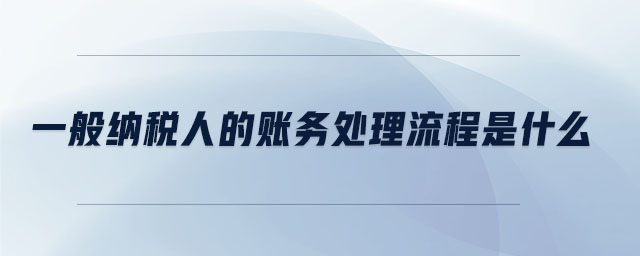 一般納稅人的賬務處理流程是什么