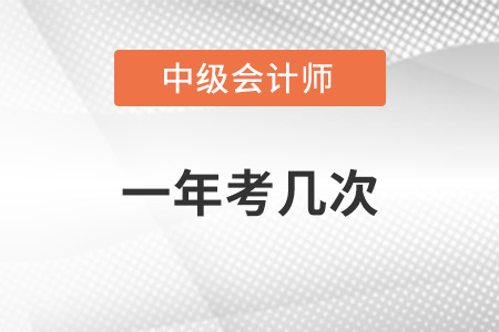 中級會計職稱一年考幾次？