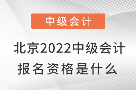 北京市石景山區(qū)2022中級會計報名資格是什么？