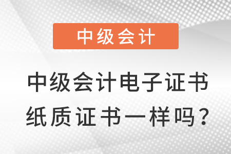 中級(jí)會(huì)計(jì)電子證書(shū)和紙質(zhì)證書(shū)一樣嗎？