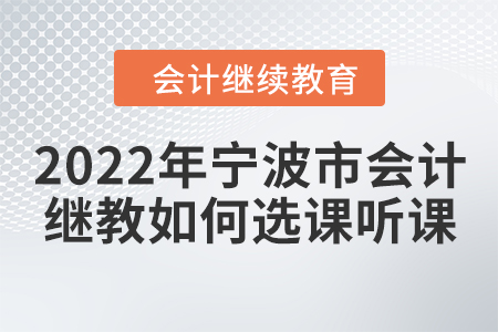2022年寧波市會計(jì)繼續(xù)教育如何選課聽課？