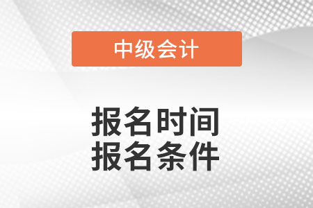 2022中級會(huì)計(jì)師報(bào)名時(shí)間及條件？