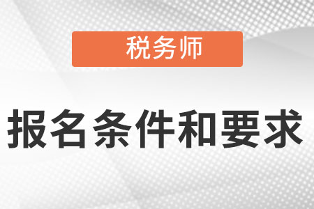 2022年稅務(wù)師報(bào)名條件和要求具體是什么