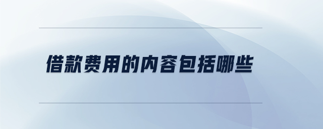 借款費用的內(nèi)容包括哪些