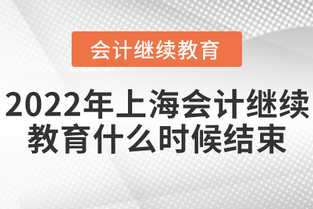 2022年上海會計繼續(xù)教育什么時候結(jié)束？
