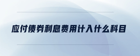 應(yīng)付債券利息費(fèi)用計入什么科目