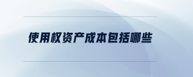 使用權資產(chǎn)成本包括哪些