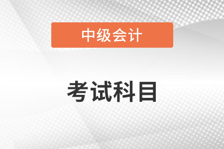 中級(jí)會(huì)計(jì)師考試科目？