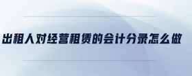 出租人對經(jīng)營租賃的會計分錄怎么做