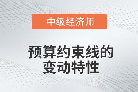 預算約束線變動特性_2022中級經(jīng)濟師經(jīng)濟基礎(chǔ)備考知識點