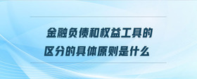 金融負債和權益工具的區(qū)分的具體原則是什么
