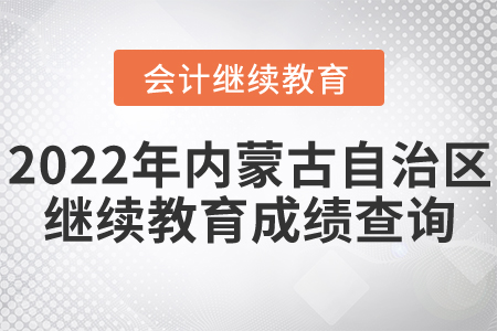2022年內(nèi)蒙古自治區(qū)會計繼續(xù)教育成績查詢