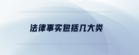 法律事實(shí)包括幾大類