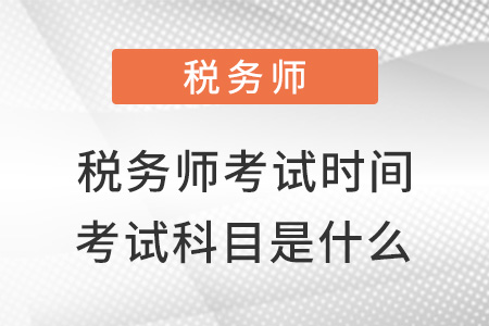稅務(wù)師的考試時間和考試科目是什么？