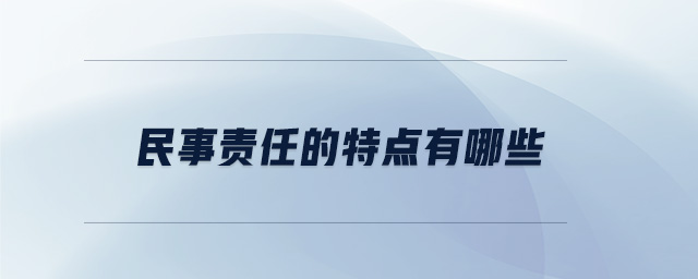 民事責(zé)任的特點(diǎn)有哪些