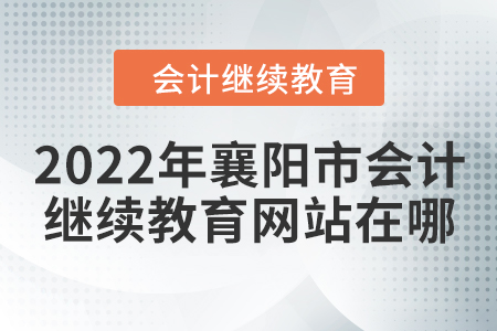 2022年襄陽市會計人員繼續(xù)教育網(wǎng)站在哪？