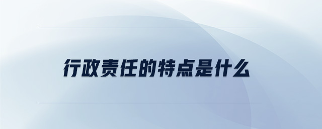 行政責(zé)任的特點是什么