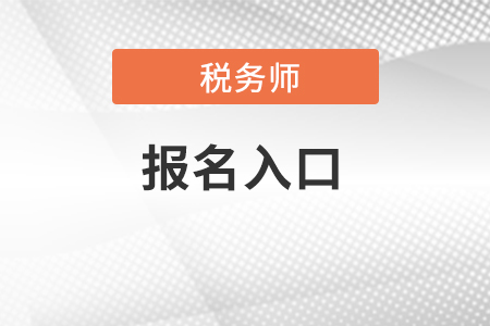 2022年稅務(wù)師考試報(bào)名入口在哪？怎么報(bào)名？