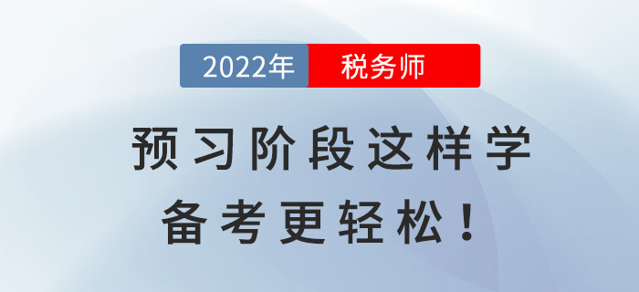 2022稅務(wù)師預(yù)習階段這樣學，備考更輕松！