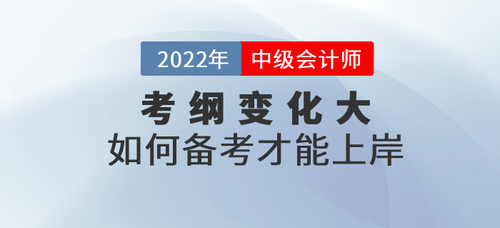 2022年中級會計(jì)考試大綱發(fā)生巨變，如何備考才能上岸？