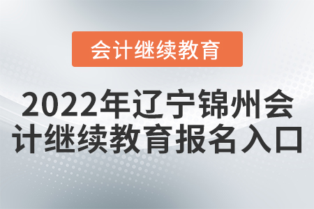 2022年遼寧錦州會(huì)計(jì)繼續(xù)教育報(bào)名入口