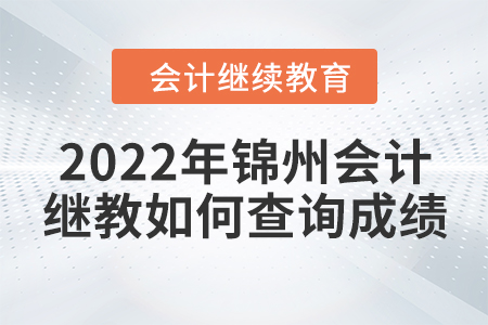 2022年錦州會計繼續(xù)教育如何查詢成績？