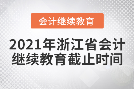 2021年浙江省會(huì)計(jì)繼續(xù)教育截止時(shí)間