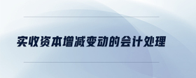 實(shí)收資本增減變動(dòng)的會(huì)計(jì)處理