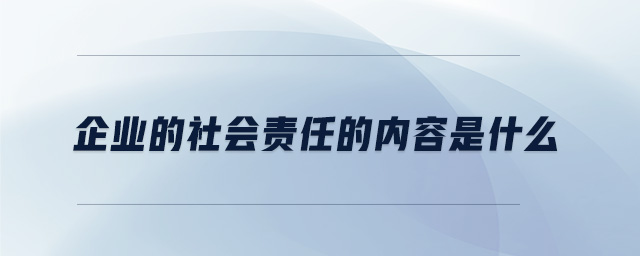 企業(yè)的社會責(zé)任的內(nèi)容是什么