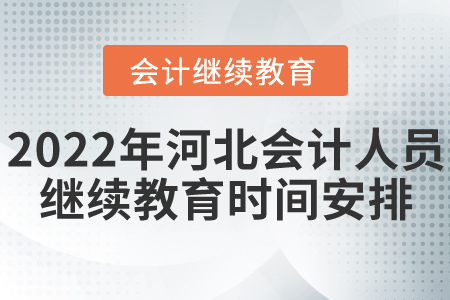 2022年河北省會計人員繼續(xù)教育時間安排
