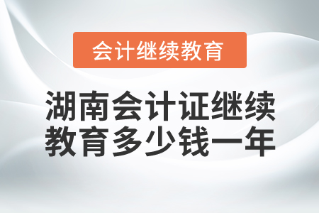 湖南會計證繼續(xù)教育多少錢一年？