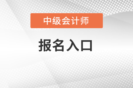 2022年中級會計職稱官網(wǎng)報名入口在哪里？