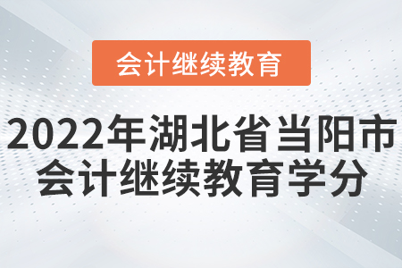 2022年湖北省當(dāng)陽(yáng)市會(huì)計(jì)繼續(xù)教育學(xué)分要求