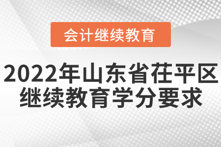 2022年山東省茌平區(qū)會(huì)計(jì)繼續(xù)教育學(xué)分要求