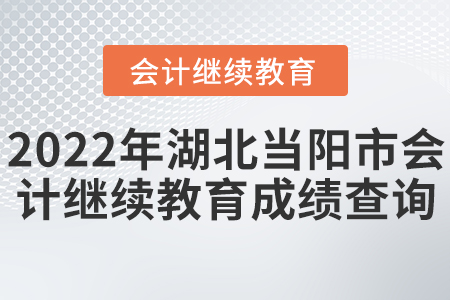 2022年湖北省當(dāng)陽市會計繼續(xù)教育成績查詢