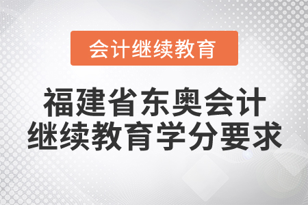 福建省東奧會(huì)計(jì)繼續(xù)教育學(xué)分要求