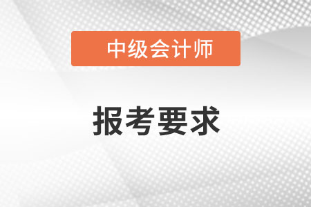 2022年北京市懷柔區(qū)中級會計報名有哪些特殊要求？