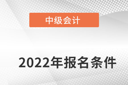 寧夏自治區(qū)吳忠中級會計報名條件是什么呢？