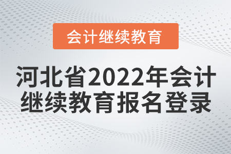 河北省2022年會(huì)計(jì)繼續(xù)教育報(bào)名登錄
