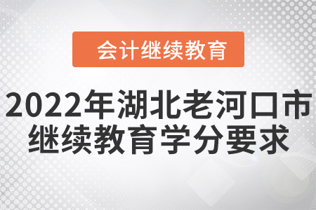2022年湖北老河口市會計繼續(xù)教育學(xué)分要求