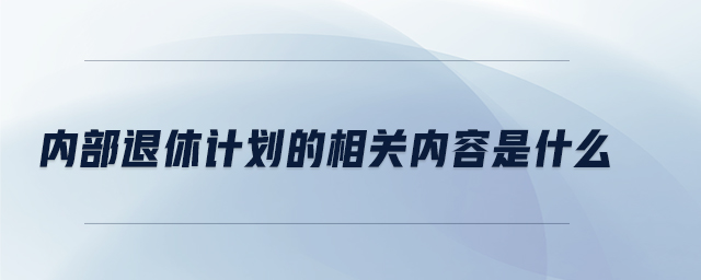內部退休計劃的相關內容是什么