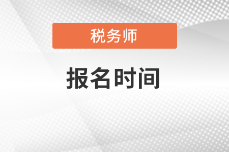 2022稅務(wù)師考試報(bào)名時(shí)間在幾月份？