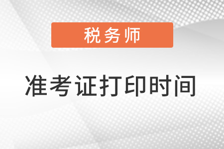 2022稅務(wù)師準(zhǔn)考證打印時間