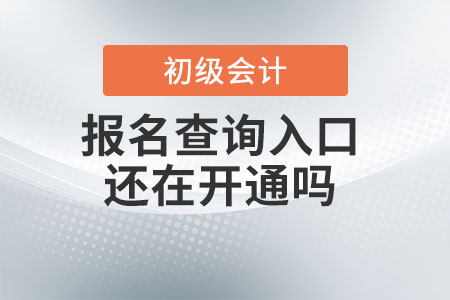 初級會計報名查詢?nèi)肟谶€在開通嗎？
