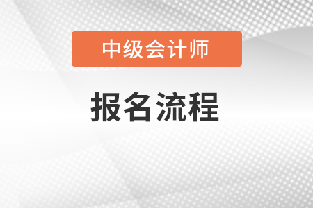 中級(jí)會(huì)計(jì)師2022年報(bào)名流程是怎樣的？