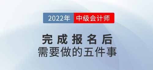 2022年中級(jí)會(huì)計(jì)報(bào)名后，你需要做這幾件事！建議收藏！