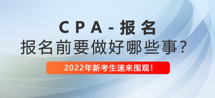 注冊會計師報名前需要做好哪些事？2022年新考生速看！