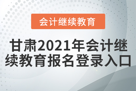 甘肅2021年會計繼續(xù)教育報名登錄入口