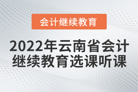 2022年云南省會(huì)計(jì)繼續(xù)教育選課聽課