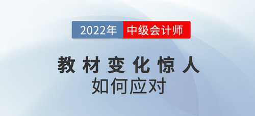 2022中級會計(jì)教材變化驚人，如何備考才能跟上節(jié)奏？